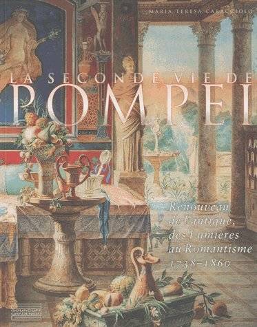 La Seconde vie de Pompéi. Renouveau de l'antique, des Lumières au Romantisme 1738-1860.