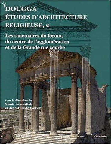 Dougga, études d'architecture religieuse, 2: Les sanctuaires du forum, du centre de l'agglomération et de la Grande rue courbe.