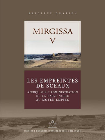 Mirgissa V. Les empreintes de sceaux. Aperçu sur l’administration de la Basse Nubie au Moyen Empire. FIFAO 80.