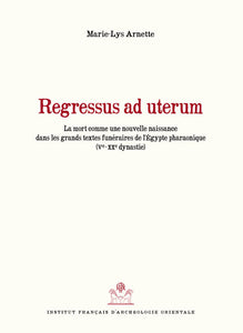 Regressus ad uterum. La mort comme une nouvelle naissance dans les grands textes funéraires de l’Égypte pharaonique. BiEtud 175.