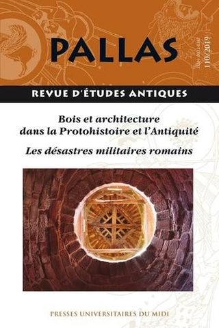 Pallas 110/2019. Bois et architecture dans la Protohistoire et l'Antiquité. Les désastres militaires romains.