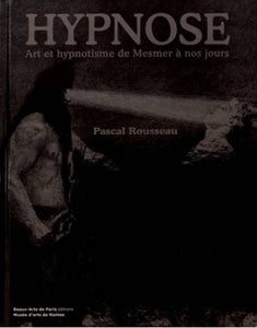 Hypnose. Art et hypnotisme de Mesmer à nos jours.