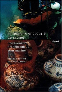 La Mémoire engloutie de Brunei. Une aventure archéologique sous-marine.