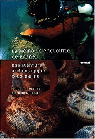 La Mémoire engloutie de Brunei. Une aventure archéologique sous-marine.