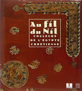 Au Fil du Nil. Couleurs de l'Egypte chrétienne.