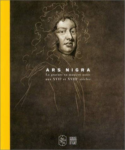 Ars Nigra. La gravure en manière noire aux XVIIe et XVIIIe siècles.