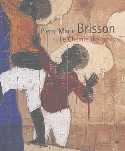 Pierre Marie Brisson. Le chemin des gestes.