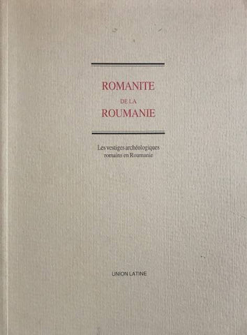 Romanité de la Roumanie. Les vestiges archéologiques romains en Roumanie.