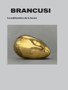 Brancusi. La sublimation de la forme.