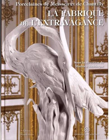 La Fabrique de l'extravagance. Porcelaines de Meissen et de Chantilly.