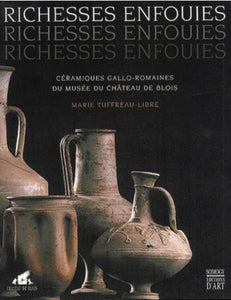 Richesses enfouies. Céramiques gallo-romaines du Musée du Château de Blois.