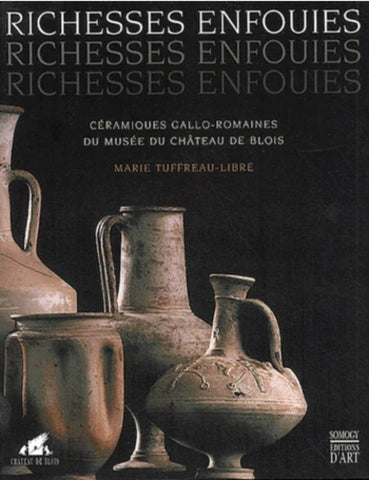 Richesses enfouies. Céramiques gallo-romaines du Musée du Château de Blois.