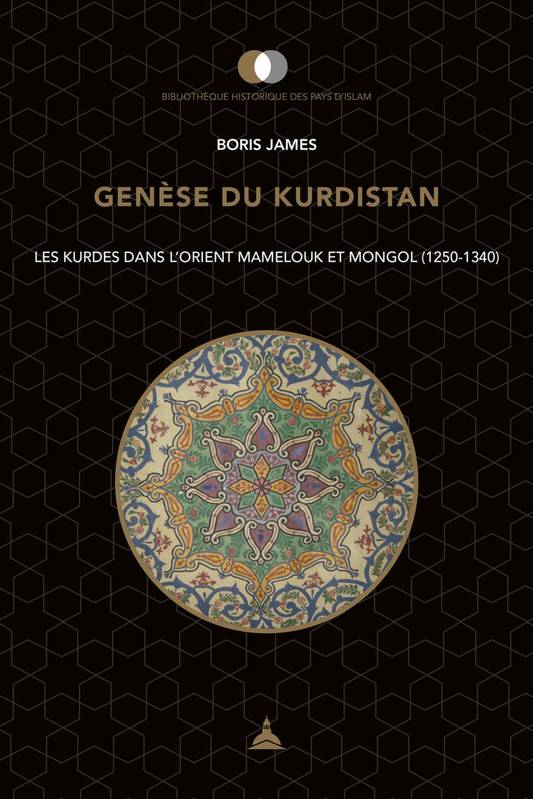 Genèse du Kurdistan. Les kurdes dans l’orient mamelouk et mongol (1250-1340).