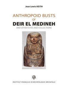 Anthropoid busts of Deir el Medineh. Analyses, Catalogue, Appendices and other Sites and Collections. DFIFAO 49.