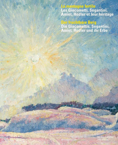 La montagne fertile. Les Giacometti, Segantini, Amiet, Hodler et leur héritage.