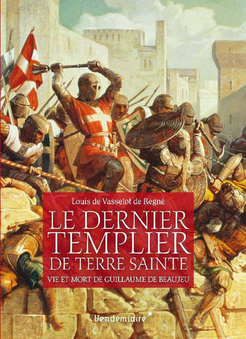 Le dernier templier de Terre Sainte. Vie et mort de Guillaume de Beaujeu.