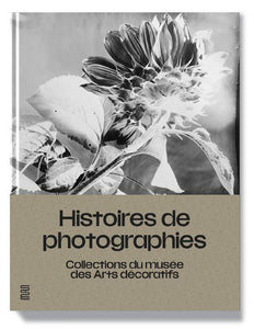 Histoires de photographies. Collections du musée des Arts décoratifs.