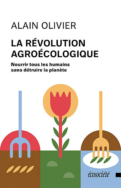 La révolution agroécologique. Nourrir tous les humains sans détruire la planète.