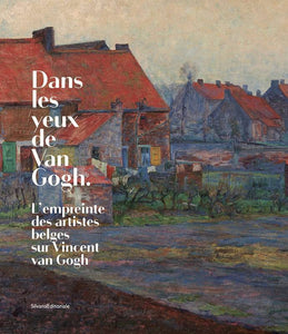 Dans les yeux de Van Gogh. L’empreinte des artistes belges sur Vincent Van Gogh.