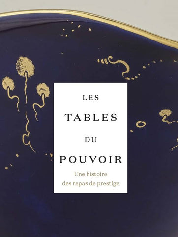 Les tables du pouvoir. Une histoire des repas de prestige.