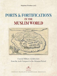 Ports and Fortifications in the Muslim World. Coastal Military Architecture from the Arab Conquest to the Ottoman Period. FIFAO 85.