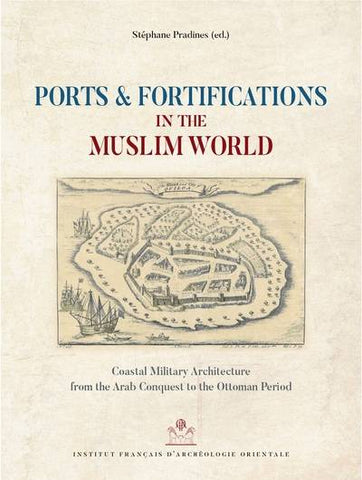 Ports and Fortifications in the Muslim World. Coastal Military Architecture from the Arab Conquest to the Ottoman Period. FIFAO 85.