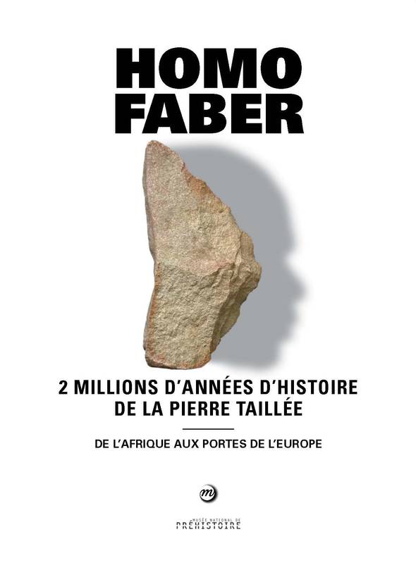 Homo faber. 2 millions d’années d’histoire de la pierre taillée. De l’Afrique aux portes de l’Europe.