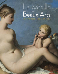 La bataille des Beaux-Arts. Art et politique à Nice au XIXe siècle.