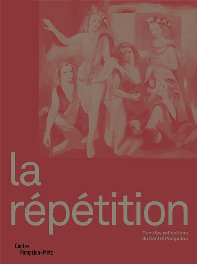 La répétition: Dans les collections du Centre Pompidou.