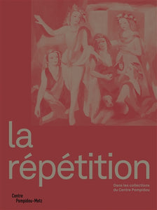 La répétition: Dans les collections du Centre Pompidou.