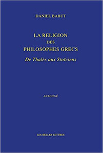 La religion des philosophes grecs, de Thalès aux Stoïciens.