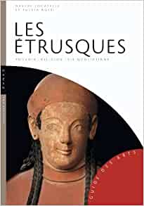 Les Etrusques. Pouvoir, religion, vie quotidienne.