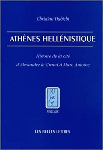 Athènes hellénistique. Histoire de la cité d'Alexandre le Grand à Marc Antoine.