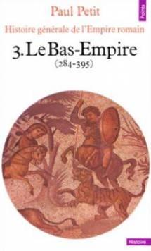 Histoire générale de l'Empire romain. Le Bas-Empire (284 - 395)