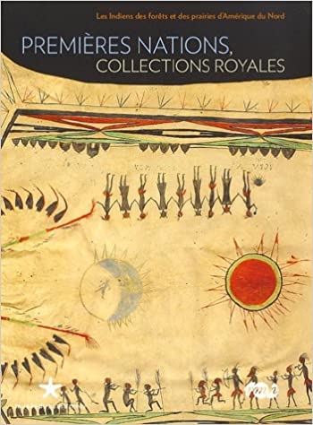 Premières nations, collections royales: les indiens des forêts et des prairies d'Amérique du Nord.