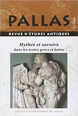 Pallas 78/2008. Mythes et savoirs dans les textes grecs et latins.