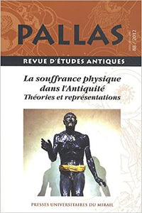 Pallas 88/2012. La souffrance physique dans l'Antiquité. Théories et représentations.