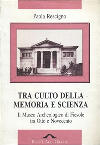 Tra culto della memoria e scienza. Il Museo Archeologico di Fiesole tra Otto et Novecento.