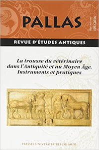 Pallas 101/2016. la trousse du vétérinaire dans l'Antiquité et au Moyen-Age. Instruments et pratiques.
