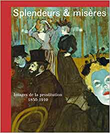 Splendeurs et misères. Images de la prostituition 1850 - 1910.