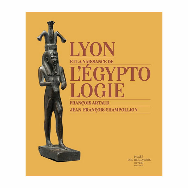 Lyon et la naissance de l'égyptologie. François Artaud, Jean-François Champollion.