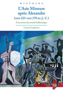 L'Asie Mineure après Alexandre, (vers 323-vers 270 av.J.-C.), L'invention du monde hellénistique.