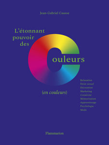 L'étonnant pouvoir des couleurs (en couleurs). Relaxation, désir sexuel, décoration, marketing, créativité, mémorisation, apprentissage, psychologie et mode.