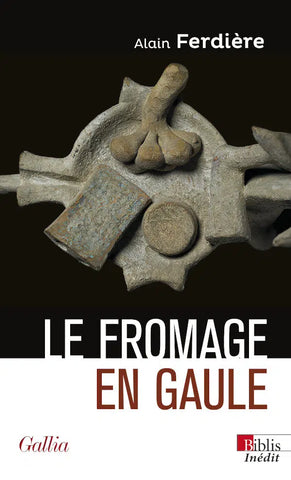 Le fromage en Gaule. Origines, production et consommation dans le monde antique.