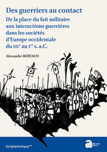 Des guerriers au contact. De la place du fait militaire aux interactions guerrières dans les sociétés d'Europe occidentale du IIIè au Ier s. a.C. ScriptaAntiqua 161.