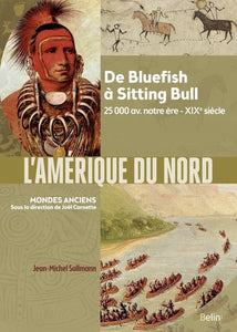 L'Amérique du Nord. De Bluefish à Sitting Bull, 25000 av. notre ère - XIXe siècle.