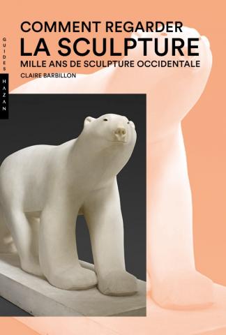 Comment regarder la sculpture. Mille ans de sculpture occidentale.