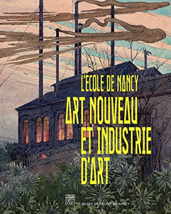 L'Ecole de Nancy. Art nouveau et industrie d'art.