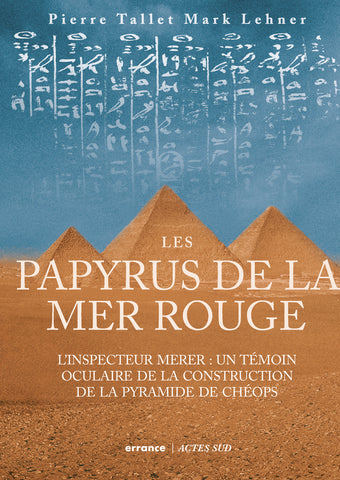 Les papyrus de la mer rouge. L'inspecteur Merer : un témoin oculaire de la construction de la pyramide de Chéops.