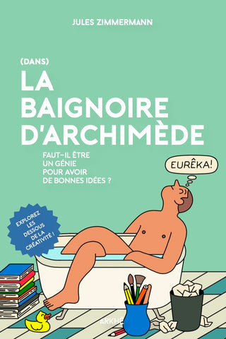 Dans la baignoire d’Archimède. Faut-il être un génie pour avoir de bonnes idées?